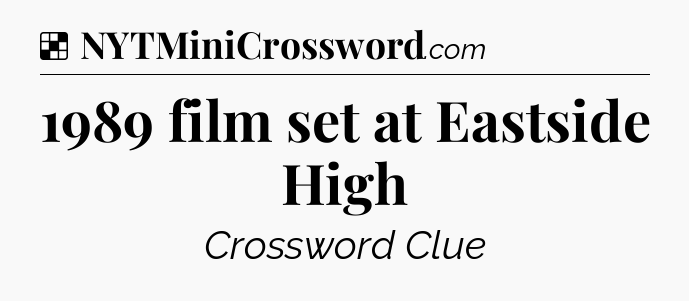 Solution: 1989 film set at Eastside High - NYT Crossword
