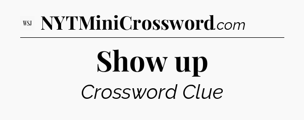 Show up - WSJ Crossword