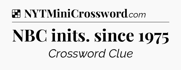 Solution: NBC inits. since 1975 - NYT Crossword