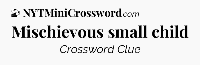 Mischievous small child - Daily Themed Classic Crossword