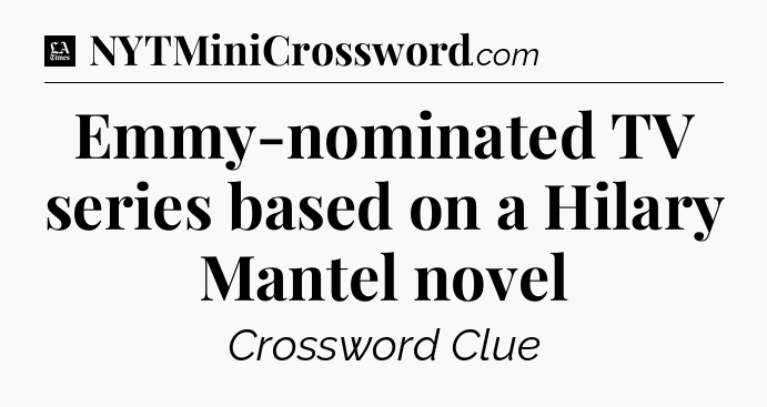 Emmy-nominated TV series based on a Hilary Mantel novel - LA Times Crossword