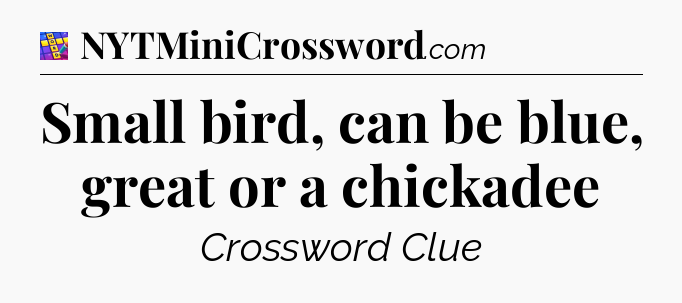 Small bird, can be blue, great or a chickadee Codycross