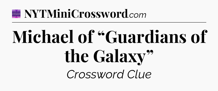 Michael of “Guardians of the Galaxy” - Thomas Joseph Crossword