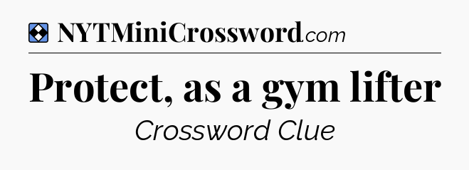 Solution: Protect, as a gym lifter - NYT Mini Crossword
