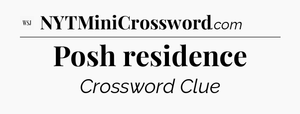 Posh residence - WSJ Crossword