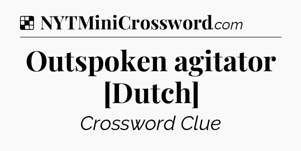 Solution: Outspoken agitator [Dutch] - NYT Crossword