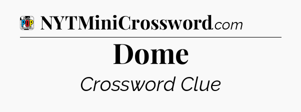 Dome Crossword Clue