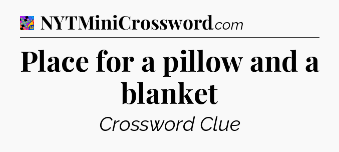 Place for a pillow and a blanket Crossword Clue