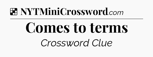 Solution: Comes to terms - NYT Crossword