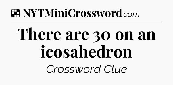 Solution: There are 30 on an icosahedron - NYT Crossword