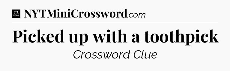 Picked up with a toothpick - LA Times Crossword