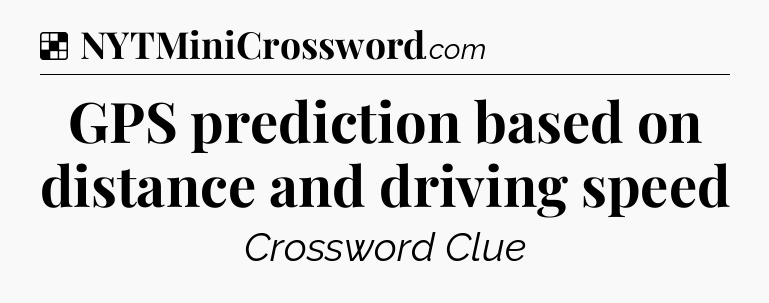 Solution: GPS prediction based on distance and driving speed - NYT Crossword