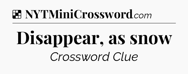 Solution: Disappear, as snow - NYT Crossword