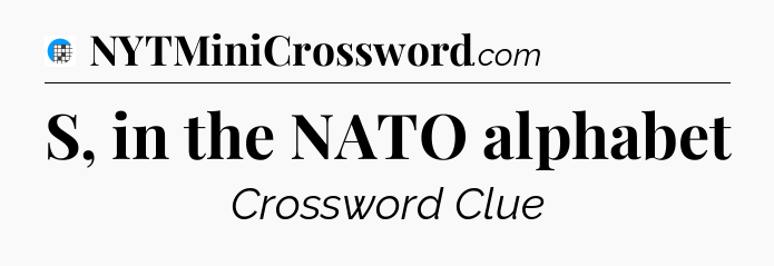 S, in the NATO alphabet Crossword Clue