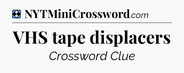 Solution: VHS tape displacers - NYT Mini Crossword