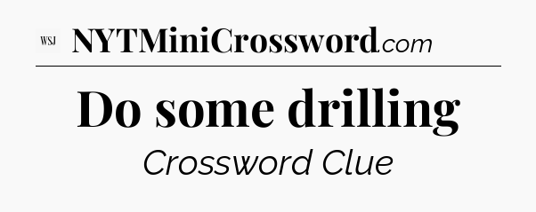 Do some drilling - WSJ Crossword