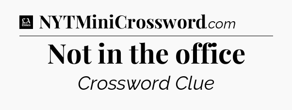 Not in the office - LA Times Crossword