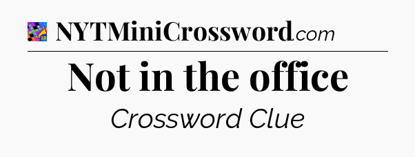 Not in the office Crossword Clue