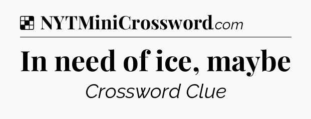 Solution: In need of ice, maybe - NYT Crossword