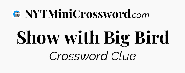 Show with Big Bird Crossword Clue