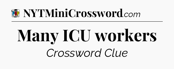 Many ICU workers Crossword Clue
