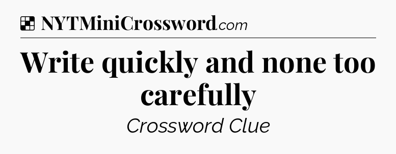 Solution: Write quickly and none too carefully - NYT Crossword