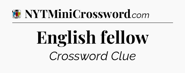 English fellow Crossword Clue