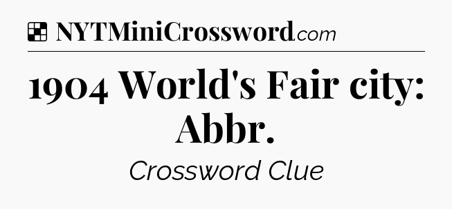 Solution: 1904 World's Fair city: Abbr - NYT Crossword