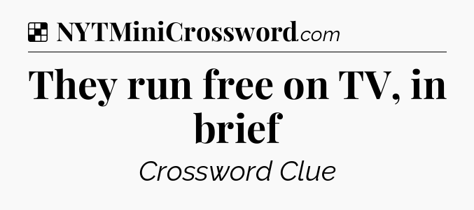 Solution: They run free on TV, in brief - NYT Crossword