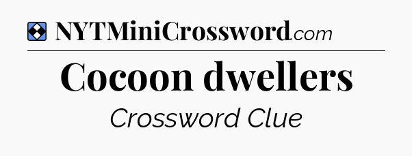 Solution: Cocoon dwellers - NYT Mini Crossword