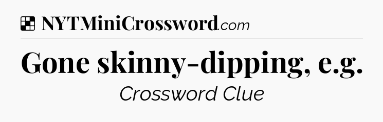 Solution: Gone skinny-dipping, e.g - NYT Crossword