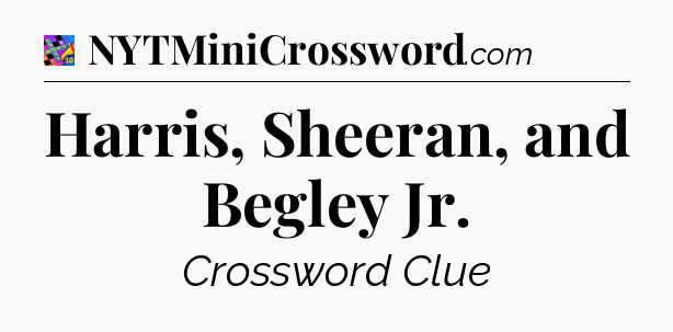 Harris, Sheeran, and Begley Jr Crossword Clue