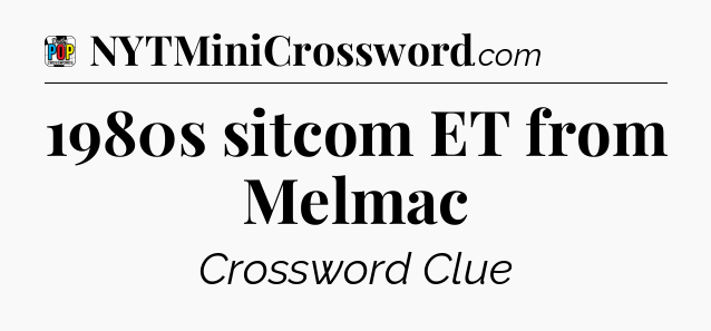 1980s sitcom ET from Melmac Crossword Clue