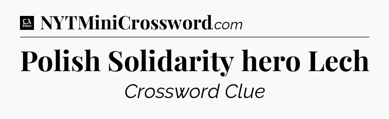 Polish Solidarity hero Lech - LA Times Crossword