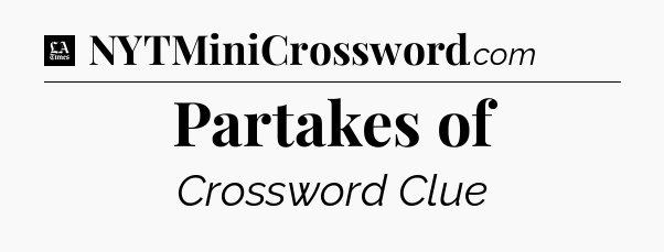 Partakes of - LA Times Crossword
