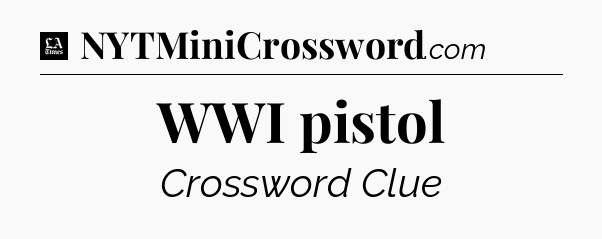 WWI pistol - LA Times Crossword