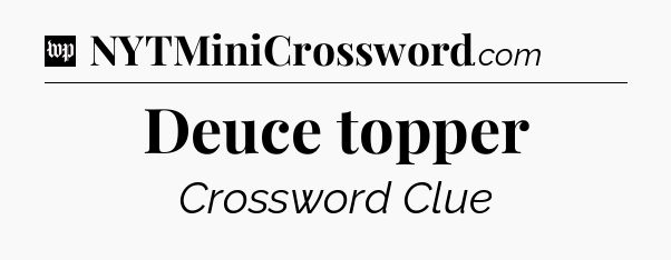Deuce topper Crossword Clue