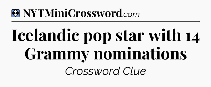 Solution: Icelandic pop star with 14 Grammy nominations - NYT Mini Crossword