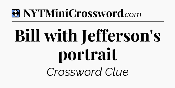 Solution: Bill with Jefferson's portrait - NYT Mini Crossword