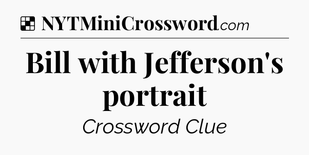 Solution: Bill with Jefferson's portrait - NYT Crossword