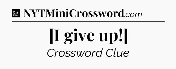 [I give up!] - LA Times Crossword