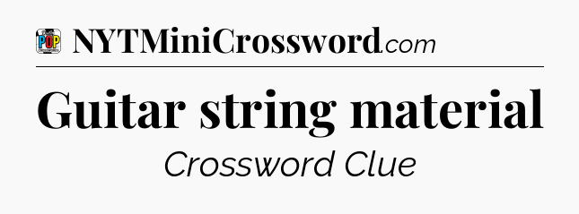 Guitar string material Crossword Clue