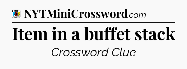 Item in a buffet stack Crossword Clue