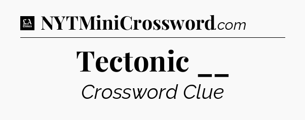 Tectonic __ - LA Times Crossword