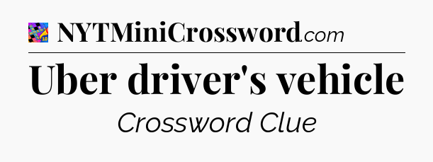 Uber driver's vehicle Crossword Clue