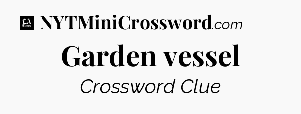 Garden vessel - LA Times Crossword