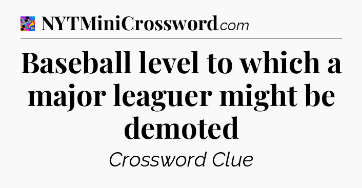 Baseball level to which a major leaguer might be demoted Crossword Clue