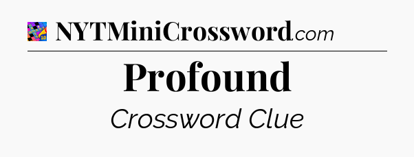 Profound Crossword Clue