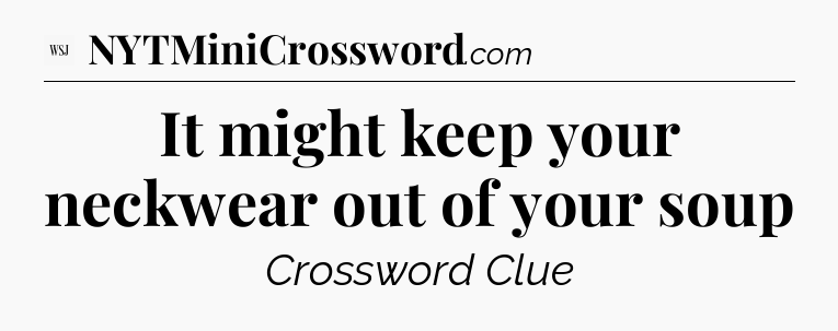 It might keep your neckwear out of your soup - WSJ Crossword
