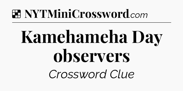 Solution: Kamehameha Day observers - NYT Crossword